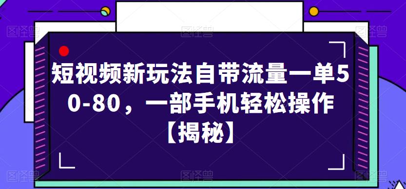 短视频新玩法自带流量一单50-80，一部手机轻松操作【揭秘】