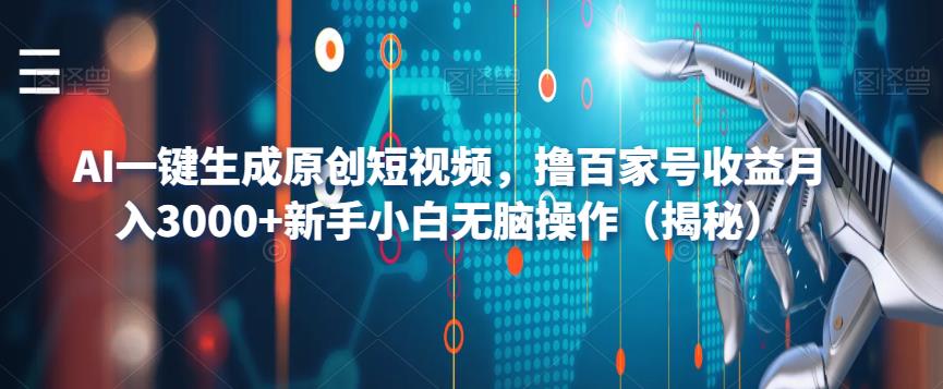 AI一键生成原创短视频，撸百家号收益月入3000+新手小白无脑操作（揭秘）