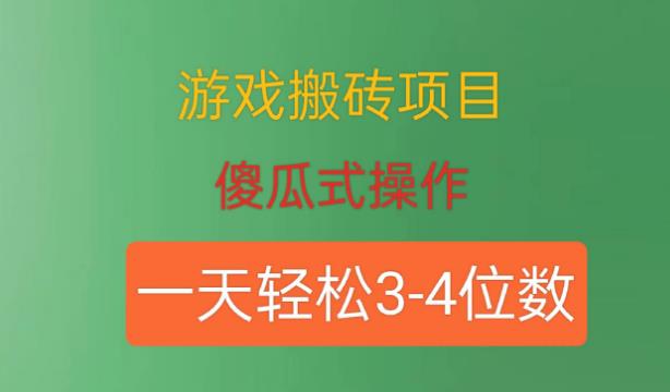 游戏搬砖项目，傻瓜式操作，一天轻松盈利3到4位数