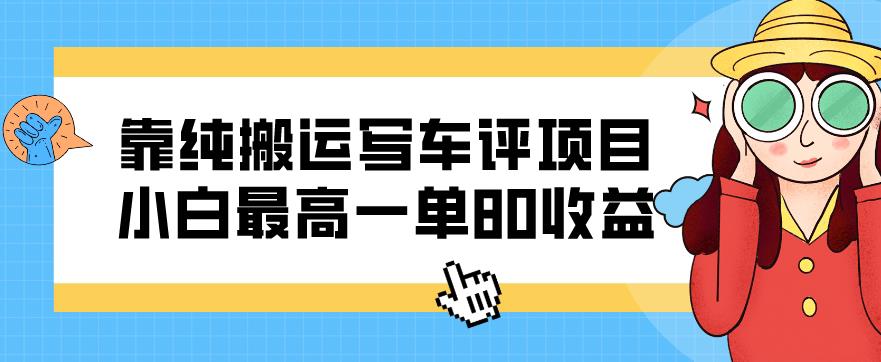 靠纯搬运写车评项目，小白最高一单80收益