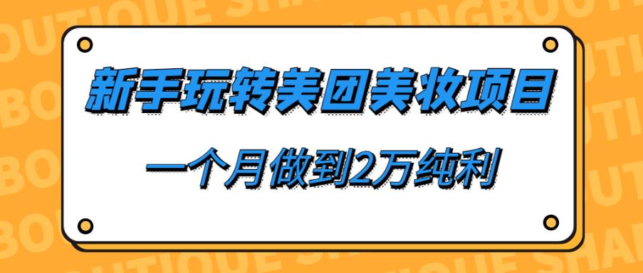 新手玩转美团美妆项目，一个月做到2万纯利