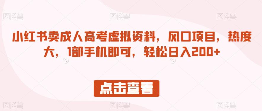 小红书卖成人高考虚拟资料，风口项目，热度大，1部手机即可，轻松日入200+【揭秘】