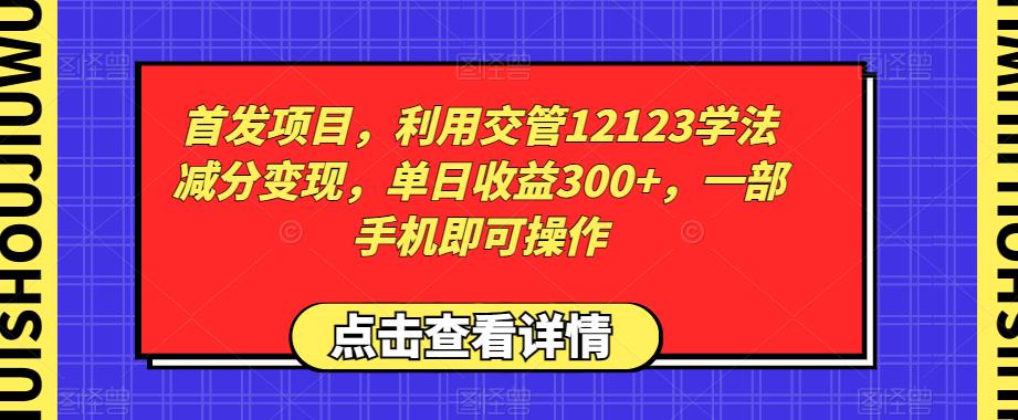 首发项目，利用交管12123学法减分变现，单日收益300+，一部手机即可操作