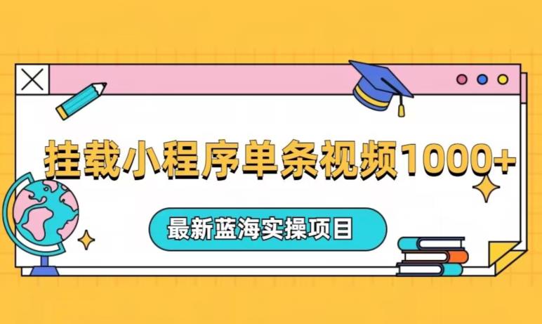 挂载小程序单条视频火了变现1000+，最新蓝海实操项目