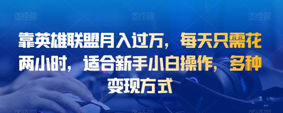 靠英雄联盟月入过万，每天只需花两小时，适合新手小白操作，多种变现方式