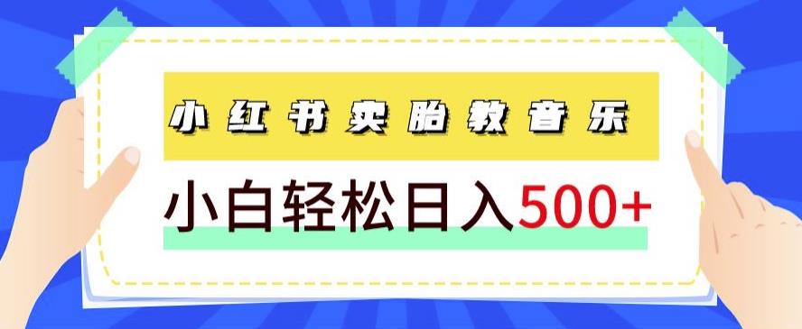 长期项目，小红书卖胎教音乐，学完就能上手，轻松日入500+（教程+胎教音乐合集）