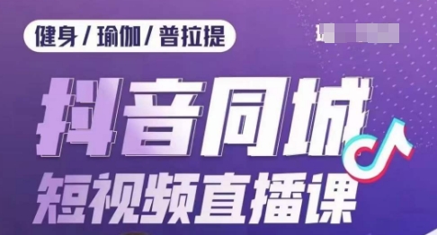 健身行业抖音同城短视频直播课，通过抖音低成本获客提升业绩，门店标准化流程承接流量