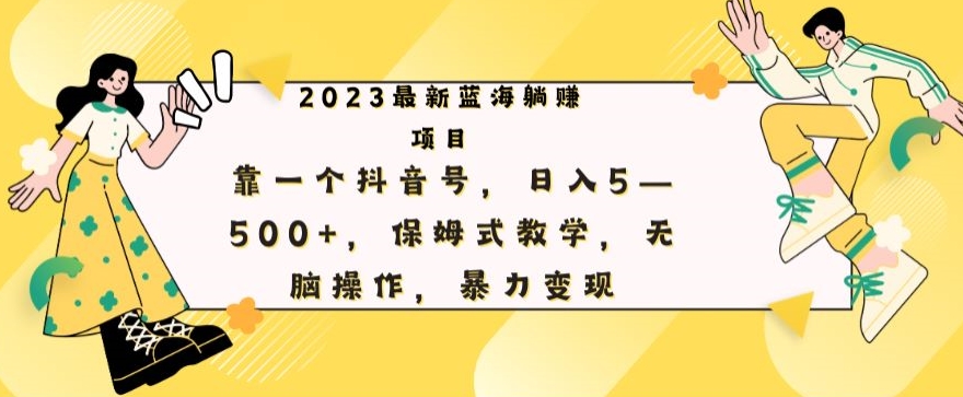 最新躺赚项目，靠一个抖音号，日入500+，保姆式教学，无脑操作，暴力变现