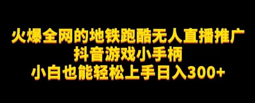 地铁跑酷无人直播推广抖音游戏小手柄小白也能轻松上手日入300+