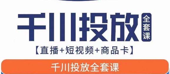 千川投放全套实战课【直播+短视频+商品卡】七巷论新版，千川实操0-1教程，千万不要错过