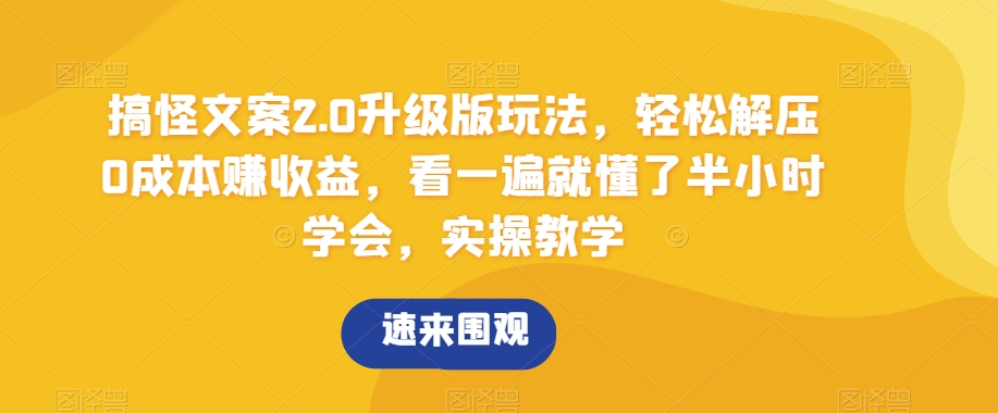 搞怪文案2.0升级版玩法，轻松解压0成本赚收益，看一遍就懂了半小时学会，实操教学