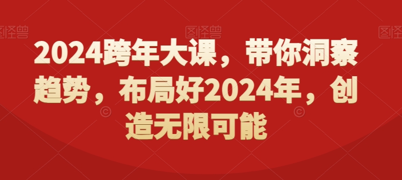 2024跨年大课，​带你洞察趋势，布局好2024年，创造无限可能