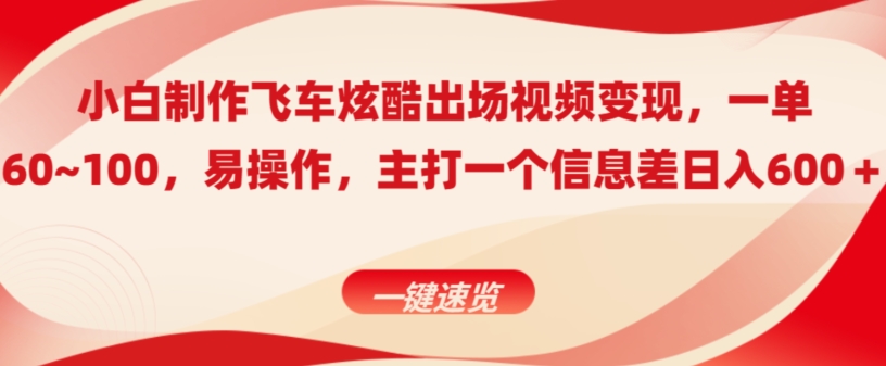 小白制作飞车炫酷出场视频变现，一单60~100，上手快,主打一个信息差日入600＋