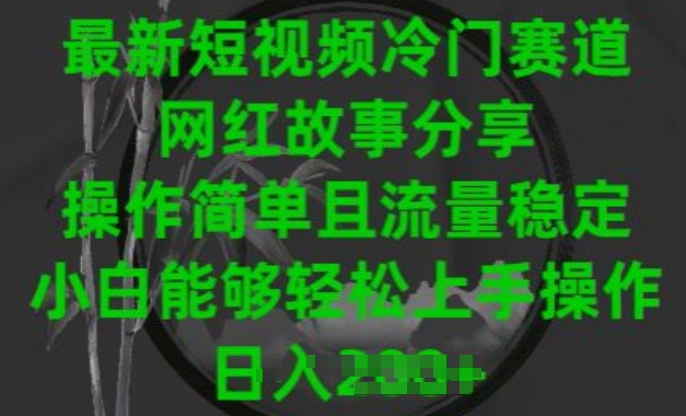 最新短视频冷门赛道，网红故事分享，操作简单且流量稳定，小白能够轻松上手操作【揭秘】