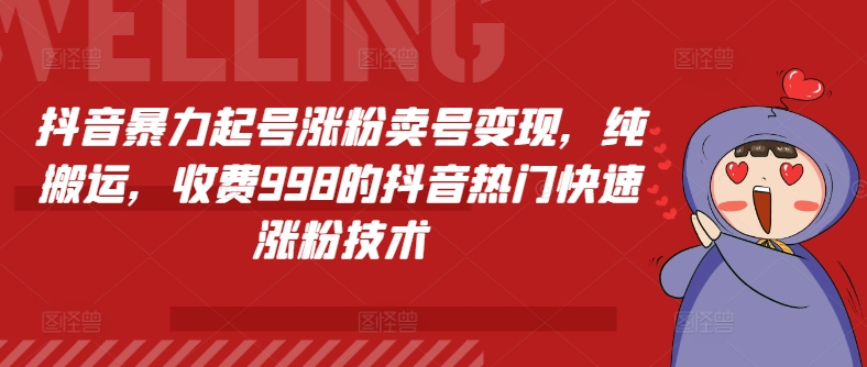 抖音暴力起号涨粉卖号变现，纯搬运，收费998的抖音热门快速涨粉技术