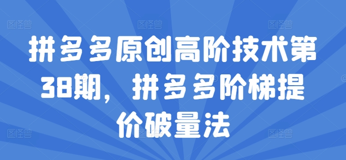 拼多多原创高阶技术第38期，拼多多阶梯提价破量法