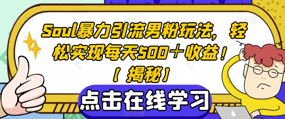 Soul暴力引流男粉玩法，轻松实现每天500＋收益！