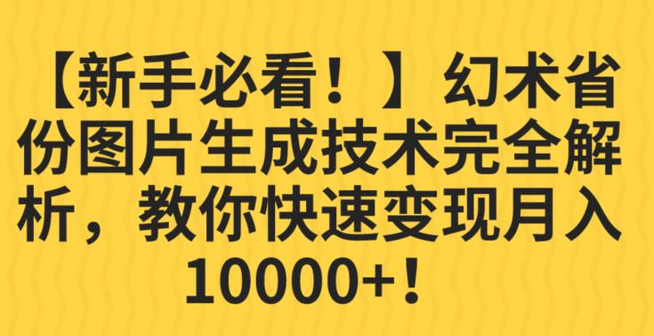 【新手必看！】幻术省份图片生成技术完全解析，教你快速变现并轻松月入10000+