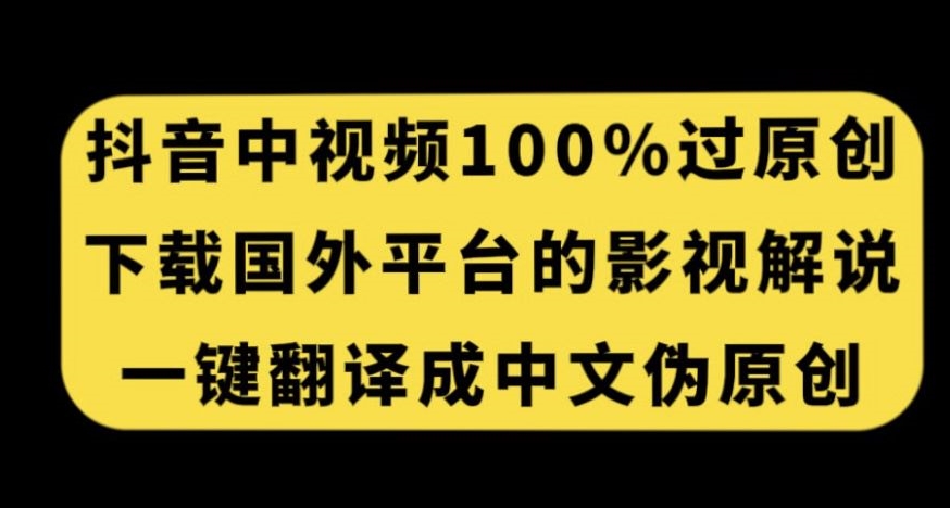 抖音中视频百分百过原创，下载国外平台的电影解说，一键翻译成中文获取收益