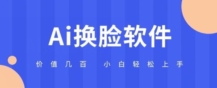 价值几百AI换脸软件小白轻松上手亲测可用