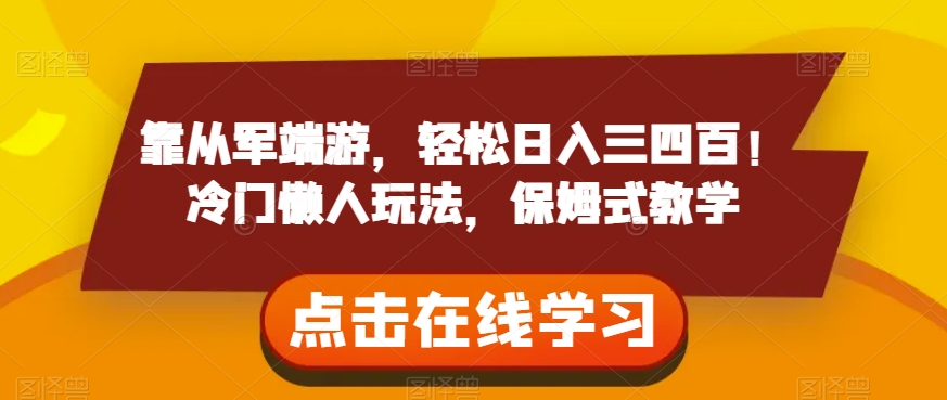 靠从军端游，轻松日入三四百！冷门懒人玩法，保姆式教学