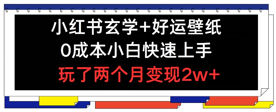 小红书玄学+好运壁纸玩法，0成本小白快速上手，玩了两个月变现2w+